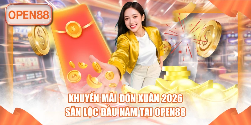 Khuyến Mãi Đón Xuân 2026 - Săn Lộc Đầu Năm Tại OPEN88