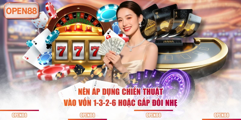 Nên áp dụng chiến thuật vào vốn 1-3-2-6 hoặc gấp đôi nhẹ