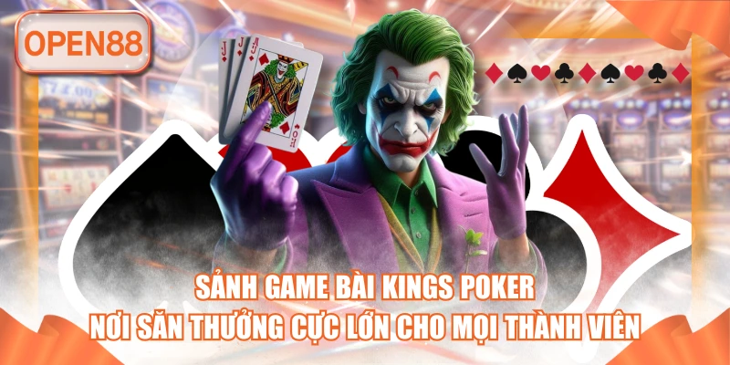 Sảnh Game Bài Kings Poker - Nơi Săn Thưởng Cực Lớn Cho Mọi Thành Viên
