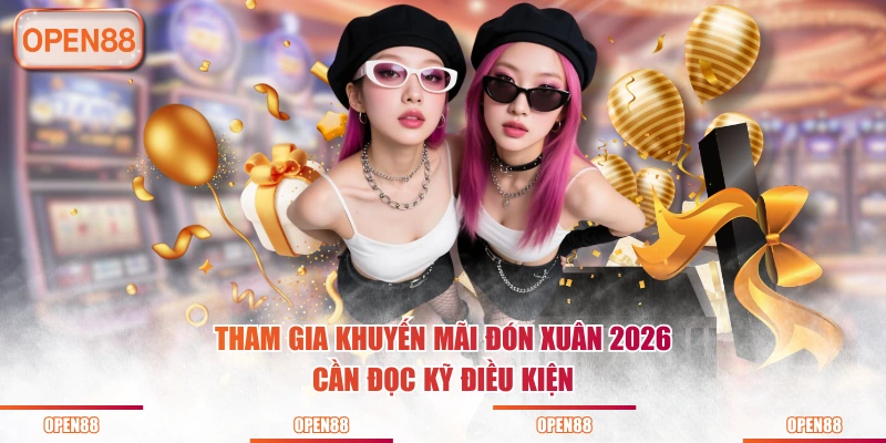 Tham gia khuyến mãi đón xuân 2026 cần đọc kỹ điều kiện