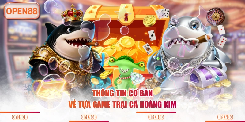 Thông tin cơ bản về tựa game trại cá hoàng kim